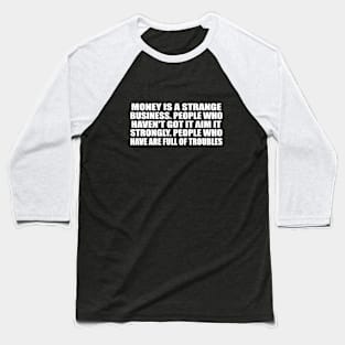 Money is a strange business Baseball T-Shirt